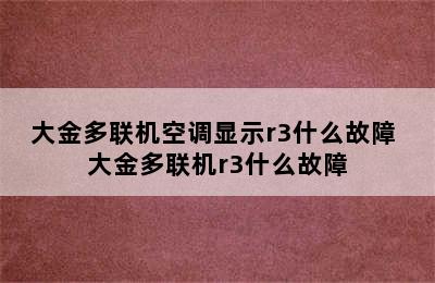 大金多联机空调显示r3什么故障 大金多联机r3什么故障